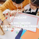 Descubre cómo practicar la educación respetuosa para crear un entorno positivo » El Blog De Mamá